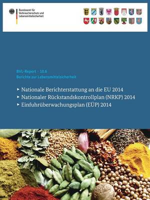 Berichte Zur Lebensmittelsicherheit 2014: Nationale Berichterstattung an Die Eu, Nationaler R ckstandskontrollplan (Nrkp), Einfuhr berwachungsplan (E p) - Bvl-Reporte 10.6 (Paperback)