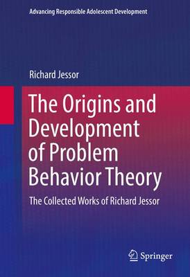 The Origins and Development of Problem Behavior Theory: The Collected Works of Richard Jessor (Volume 1) - Advancing Responsible Adolescent Development (Hardback)
