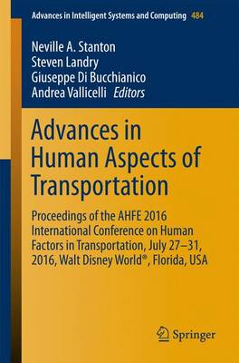 Advances in Human Aspects of Transportation: Proceedings of the AHFE 2016 International Conference on Human Factors in Transportation, July 27-31, 2016, Walt Disney World (R), Florida, USA - Advances in Intelligent Systems and Computing 484 (Paperback)