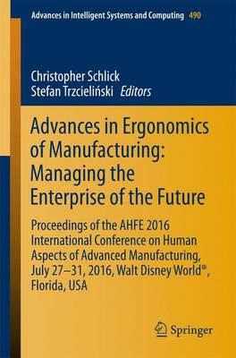Advances in Ergonomics of Manufacturing: Managing the Enterprise of the Future: Proceedings of the AHFE 2016 International Conference on Human Aspects of Advanced Manufacturing, July 27-31, 2016, Walt Disney World (R), Florida, USA - Advances in Intelligent Systems and Computing 490 (Paperback)