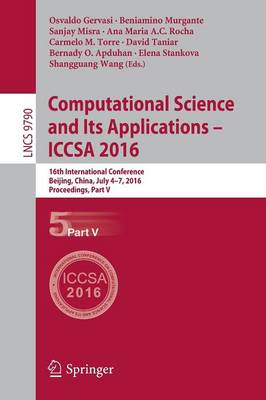 Computational Science and Its Applications - ICCSA 2016: 16th International Conference, Beijing, China, July 4-7, 2016, Proceedings, Part V - Theoretical Computer Science and General Issues 9790 (Paperback)