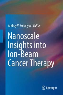 Nanoscale Insights into Ion-Beam Cancer Therapy (Hardback)