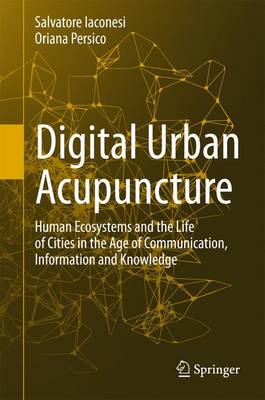 Digital Urban Acupuncture: Human Ecosystems and the Life of Cities in the Age of Communication, Information and Knowledge (Hardback)