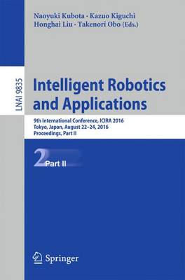 Intelligent Robotics and Applications: 9th International Conference, ICIRA 2016, Tokyo, Japan, August 22-24, 2016, Proceedings, Part II - Lecture Notes in Artificial Intelligence 9835 (Paperback)
