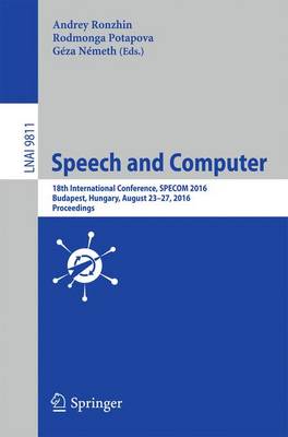 Speech and Computer: 18th International Conference, SPECOM 2016, Budapest, Hungary, August 23-27, 2016, Proceedings - Lecture Notes in Artificial Intelligence 9811 (Paperback)