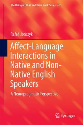 Affect-Language Interactions in Native and Non-Native English Speakers: A Neuropragmatic Perspective - The Bilingual Mind and Brain Book Series (Hardback)
