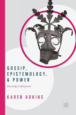 Gossip, Epistemology, and Power: Knowledge Underground (Hardback)