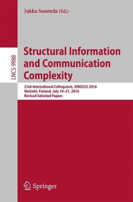 Structural Information and Communication Complexity: 23rd International Colloquium, SIROCCO 2016, Helsinki, Finland, July 19-21, 2016, Revised Selected Papers - Theoretical Computer Science and General Issues 9988 (Paperback)