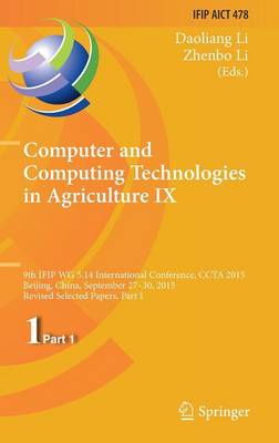 Computer and Computing Technologies in Agriculture IX: 9th IFIP WG 5.14 International Conference, CCTA 2015, Beijing, China, September 27-30, 2015, Revised Selected Papers, Part I - IFIP Advances in Information and Communication Technology 478 (Hardback)