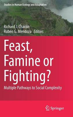 Feast, Famine or Fighting?: Multiple Pathways to Social Complexity - Studies in Human Ecology and Adaptation 8 (Hardback)