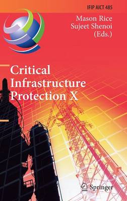 Critical Infrastructure Protection X: 10th IFIP WG 11.10 International Conference, ICCIP 2016, Arlington, VA, USA, March 14-16, 2016, Revised Selected Papers - IFIP Advances in Information and Communication Technology 485 (Hardback)