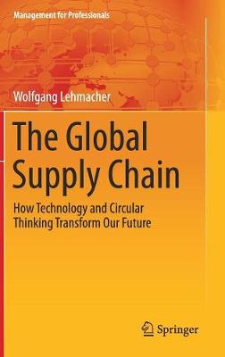 The Global Supply Chain 2017: How Technology and Circular Thinking Transform Our Future - Management for Professionals (Hardback)