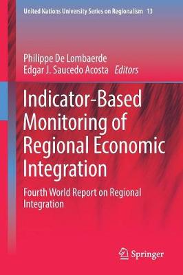 Indicator-Based Monitoring of Regional Economic Integration: Fourth World Report on Regional Integration - United Nations University Series on Regionalism 13 (Paperback)