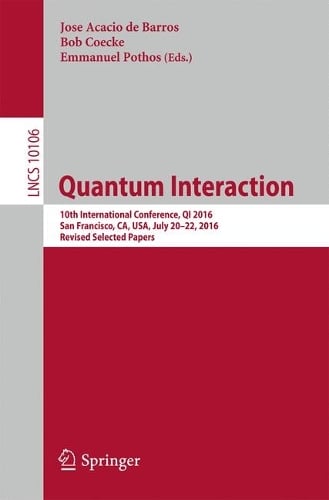 Quantum Interaction: 10th International Conference, QI 2016, San Francisco, CA, USA, July 20-22, 2016, Revised Selected Papers - Lecture Notes in Computer Science 10106 (Paperback)