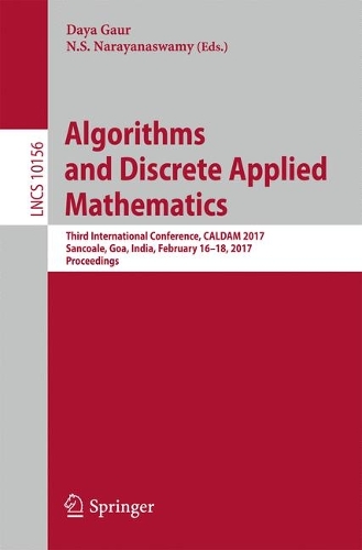 Algorithms and Discrete Applied Mathematics: Third International Conference, CALDAM 2017, Sancoale, Goa, India, February 16-18, 2017, Proceedings - Theoretical Computer Science and General Issues 10156 (Paperback)