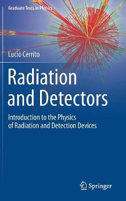 Radiation and Detectors: Introduction to the Physics of Radiation and Detection Devices - Graduate Texts in Physics (Hardback)