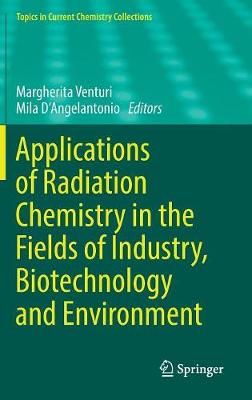 Applications of Radiation Chemistry in the Fields of Industry, Biotechnology and Environment - Topics in Current Chemistry Collections (Hardback)