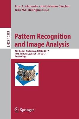 Pattern Recognition and Image Analysis: 8th Iberian Conference, IbPRIA 2017, Faro, Portugal, June 20-23, 2017, Proceedings - Lecture Notes in Computer Science 10255 (Paperback)