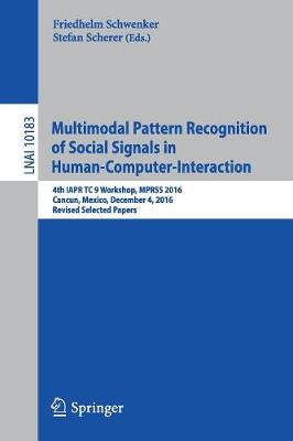 Multimodal Pattern Recognition of Social Signals in Human-Computer-Interaction: 4th IAPR TC 9 Workshop, MPRSS 2016, Cancun, Mexico, December 4, 2016, Revised Selected Papers - Lecture Notes in Artificial Intelligence 10183 (Paperback)