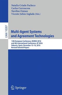 Multi-Agent Systems and Agreement Technologies: 14th European Conference, EUMAS 2016, and 4th International Conference, AT 2016, Valencia, Spain, December 15-16, 2016, Revised Selected Papers - Lecture Notes in Computer Science 10207 (Paperback)