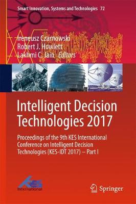 Intelligent Decision Technologies 2017: Proceedings of the 9th KES International Conference on Intelligent Decision Technologies (KES-IDT 2017) - Part I - Smart Innovation, Systems and Technologies 72 (Hardback)