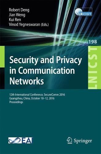 Security and Privacy in Communication Networks: 12th International Conference, SecureComm 2016, Guangzhou, China, October 10-12, 2016, Proceedings - Lecture Notes of the Institute for Computer Sciences, Social Informatics and Telecommunications Engineering 198 (Paperback)