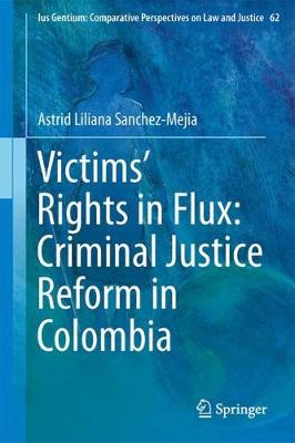 Victims' Rights in Flux: Criminal Justice Reform in Colombia - Ius Gentium: Comparative Perspectives on Law and Justice 62 (Hardback)