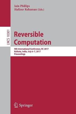 Reversible Computation: 9th International Conference, RC 2017, Kolkata, India, July 6-7, 2017, Proceedings - Programming and Software Engineering 10301 (Paperback)