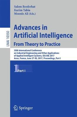 Advances in Artificial Intelligence: From Theory to Practice: 30th International Conference on Industrial Engineering and Other Applications of Applied Intelligent Systems, IEA/AIE 2017, Arras, France, June 27-30, 2017, Proceedings, Part I - Lecture Notes in Computer Science 10350 (Paperback)