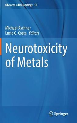 Cover Neurotoxicity of Metals - Advances in Neurobiology 18