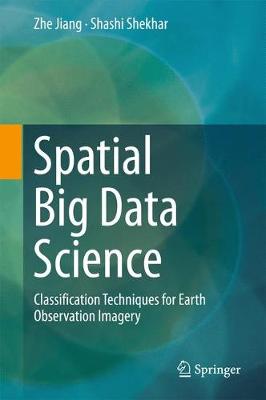 Cover Spatial Big Data Science: Classification Techniques for Earth Observation Imagery