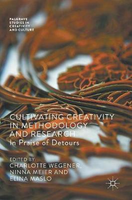 Cover Cultivating Creativity in Methodology and Research: In Praise of Detours - Palgrave Studies in Creativity and Culture