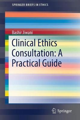 Cover Clinical Ethics Consultation: A Practical Guide - SpringerBriefs in Ethics