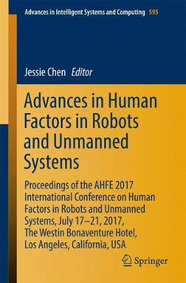 Cover Advances in Human Factors in Robots and Unmanned Systems: Proceedings of the AHFE 2017 International Conference on Human Factors in Robots and Unmanned Systems, July 17 21, 2017, The Westin Bonaventure Hotel, Los Angeles, California, USA - Advances in Intelligent Systems and Computing 595