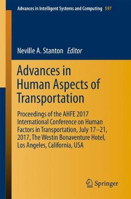 Cover Advances in Human Aspects of Transportation: Proceedings of the AHFE 2017 International Conference on Human Factors in Transportation, July 17 21, 2017, The Westin Bonaventure Hotel, Los Angeles, California, USA - Advances in Intelligent Systems and Computing 597