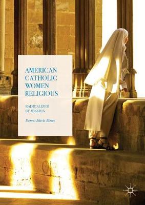 Cover American Catholic Women Religious: Radicalized by Mission