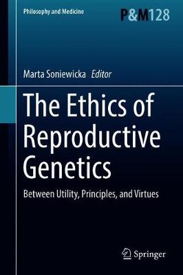 The Ethics of Reproductive Genetics: Between Utility, Principles, and Virtues - Philosophy and Medicine 128 (Hardback)