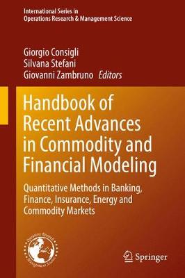 Handbook of Recent Advances in Commodity and Financial Modeling: Quantitative Methods in Banking, Finance, Insurance, Energy and Commodity Markets - International Series in Operations Research & Management Science 257 (Hardback)