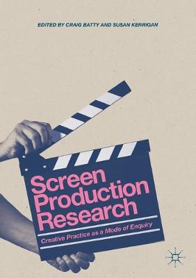 Screen Production Research: Creative Practice as a Mode of Enquiry (Paperback)