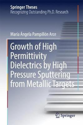 Growth of High Permittivity Dielectrics by High Pressure Sputtering from Metallic Targets - Springer Theses (Hardback)