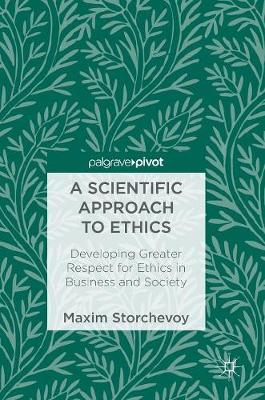 A Scientific Approach to Ethics: Developing Greater Respect for Ethics in Business and Society (Hardback)