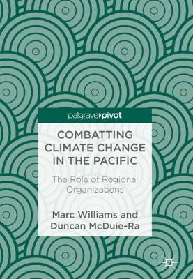 Combatting Climate Change in the Pacific: The Role of Regional Organizations (Hardback)