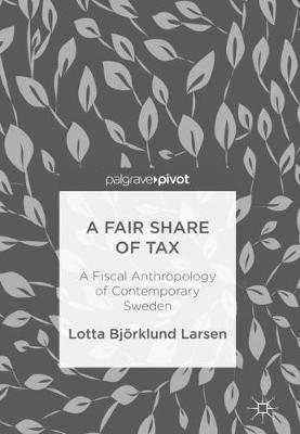A Fair Share of Tax: A Fiscal Anthropology of Contemporary Sweden (Hardback)