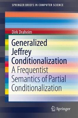 Generalized Jeffrey Conditionalization: A Frequentist Semantics of Partial Conditionalization - SpringerBriefs in Computer Science (Paperback)
