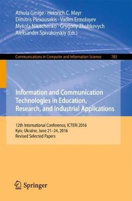 Information and Communication Technologies in Education, Research, and Industrial Applications: 12th International Conference, ICTERI 2016, Kyiv, Ukraine, June 21-24, 2016, Revised Selected Papers - Communications in Computer and Information Science 783 (Paperback)