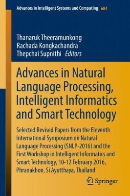 Advances in Natural Language Processing, Intelligent Informatics and Smart Technology: Selected Revised Papers from the Eleventh International Symposium on Natural Language Processing (SNLP-2016) and the First Workshop in Intelligent Informatics and Smart Technology, 10-12 February 2016, Phranakhon, Si Ayutthaya, Thailand - Advances in Intelligent Systems and Computing 684 (Hardback)