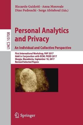 Personal Analytics and Privacy. An Individual and Collective Perspective: First International Workshop, PAP 2017, Held in Conjunction with ECML PKDD 2017, Skopje, Macedonia, September 18, 2017, Revised Selected Papers - Lecture Notes in Computer Science 10708 (Paperback)