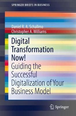 Digital Transformation Now!: Guiding the Successful Digitalization of Your Business Model - SpringerBriefs in Business (Paperback)