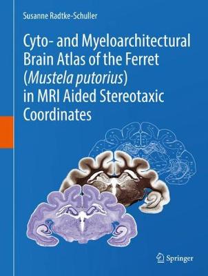 Cyto- and myeloarchitectural brain atlas of the ferret (Mustela putorius) in MRI aided stereotaxic coordinates (Hardback)