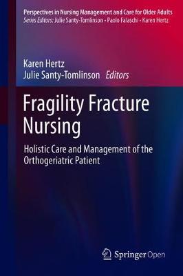 Fragility Fracture Nursing: Holistic Care and Management of the Orthogeriatric Patient - Perspectives in Nursing Management and Care for Older Adults (Hardback)